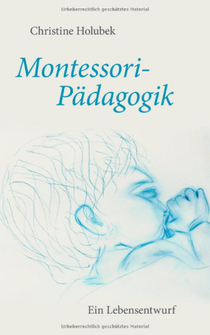 Montessori-Pädagogik: Ein Lebensentwurf